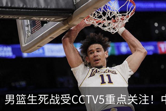 男篮生死战受CCTV5重点关注！中国队迎战中国台北队：落败将直接无缘男篮世界杯