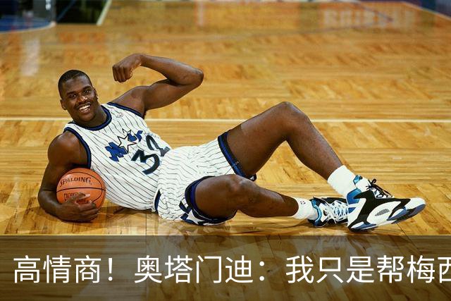 高情商！奥塔门迪：我只是帮梅西保管袖标，在场的他才是队长